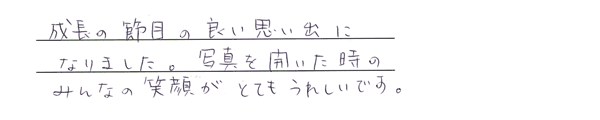 成長の節目の良い思い出になりました。写真を開いた時のみんなの笑顔がとてもうれしいです。